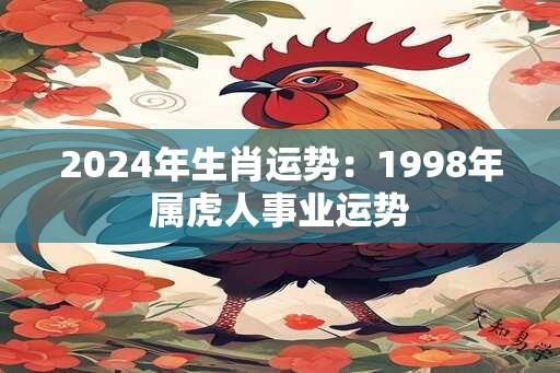 2024年生肖运势：1998年属虎人事业运势