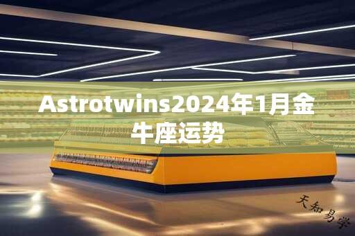 Astrotwins2024年1月金牛座运势