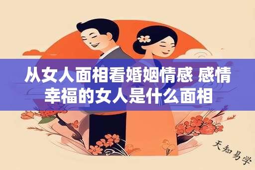 从女人面相看婚姻情感 感情幸福的女人是什么面相