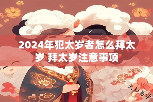 2024年犯太岁者怎么拜太岁 拜太岁注意事项