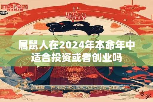 属鼠人在2024年本命年中适合投资或者创业吗