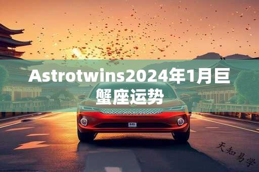 Astrotwins2024年1月巨蟹座运势