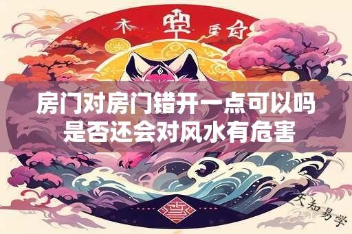 房门对房门错开一点可以吗 是否还会对风水有危害