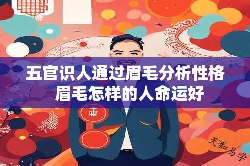 五官识人通过眉毛分析性格  眉毛怎样的人命运好