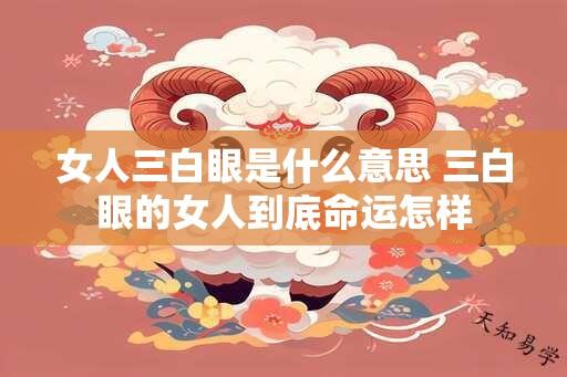 女人三白眼是什么意思 三白眼的女人到底命运怎样