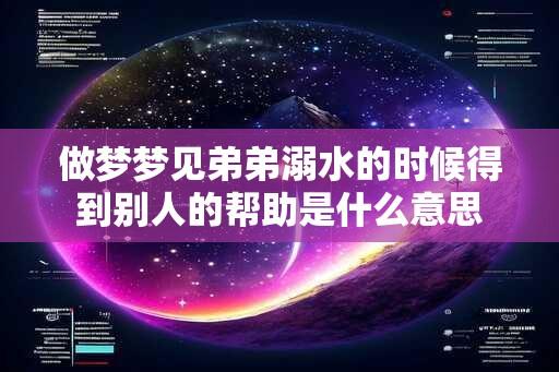 做梦梦见弟弟溺水的时候得到别人的帮助是什么意思