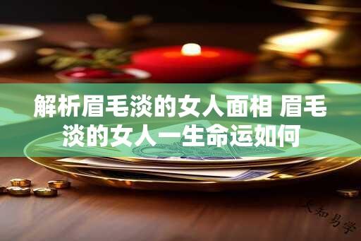 解析眉毛淡的女人面相 眉毛淡的女人一生命运如何