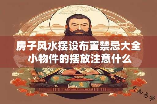 房子风水摆设布置禁忌大全 小物件的摆放注意什么