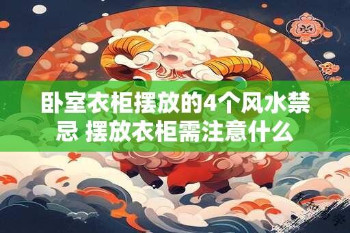 卧室衣柜摆放的4个风水禁忌 摆放衣柜需注意什么