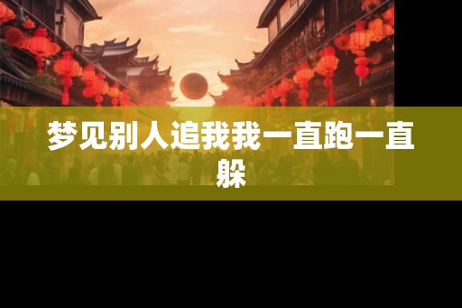 梦见别人追我我一直跑一直躲