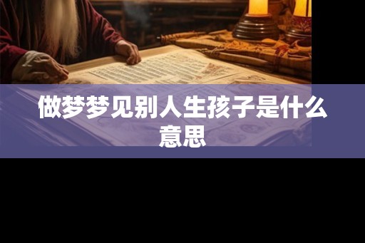 做梦梦见别人生孩子是什么意思