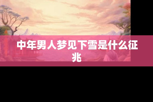 中年男人梦见下雪是什么征兆