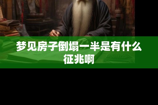 梦见房子倒塌一半是有什么征兆啊
