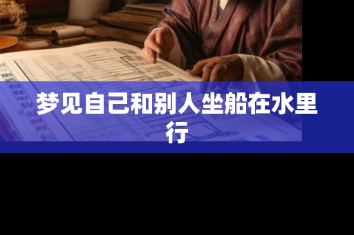 梦见自己和别人坐船在水里行