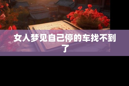 女人梦见自己停的车找不到了