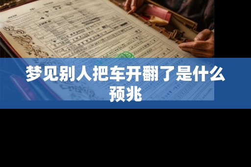梦见别人把车开翻了是什么预兆