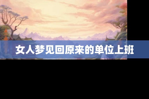 女人梦见回原来的单位上班