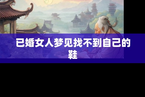 已婚女人梦见找不到自己的鞋