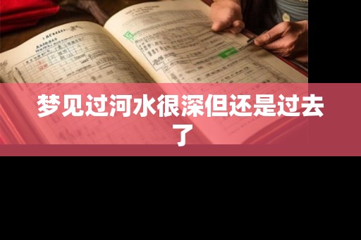 梦见过河水很深但还是过去了
