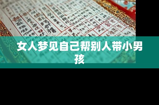 女人梦见自己帮别人带小男孩