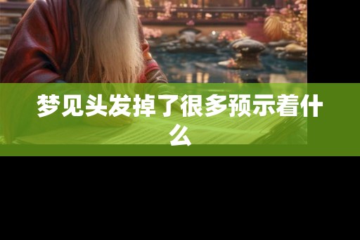 梦见头发掉了很多预示着什么