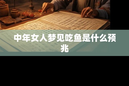 中年女人梦见吃鱼是什么预兆