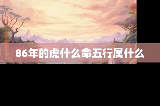 86年的虎什么命五行属什么