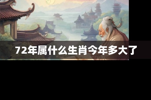 72年属什么生肖今年多大了