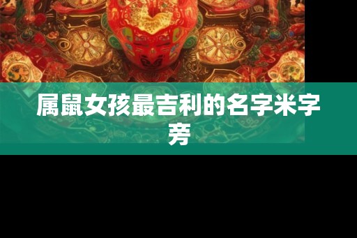 属鼠女孩最吉利的名字米字旁