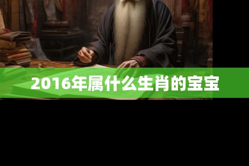 2016年属什么生肖的宝宝