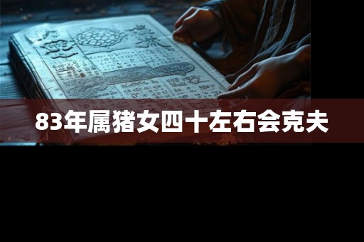 83年属猪女四十左右会克夫