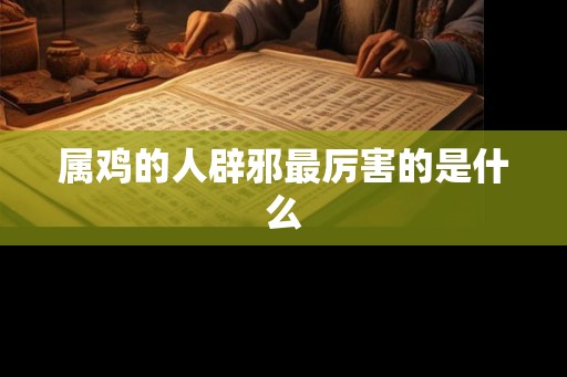 属鸡的人辟邪最厉害的是什么