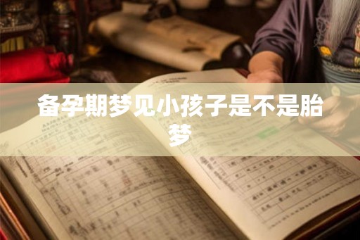 备孕期梦见小孩子是不是胎梦