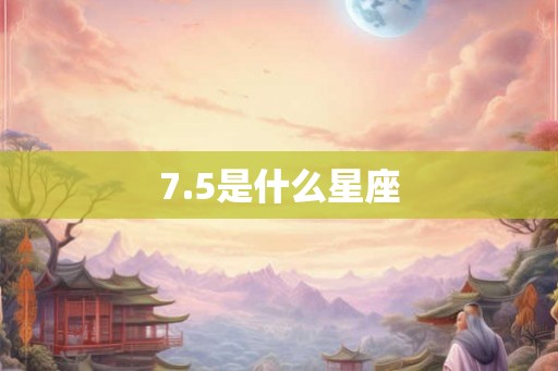 7.5是什么星座