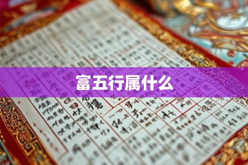 富五行属什么 富五行属什么