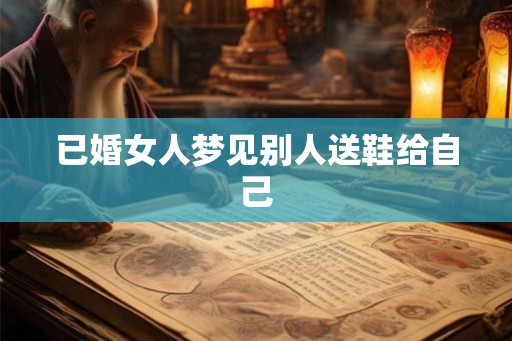 已婚女人梦见别人送鞋给自己