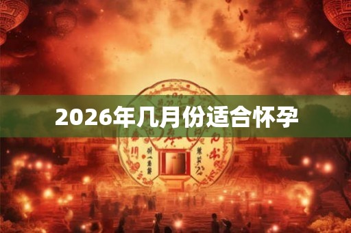 2026年几月份适合怀孕