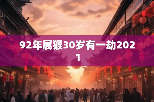 92年属猴30岁有一劫2021