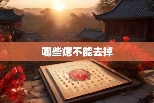 哪些痣不能去掉