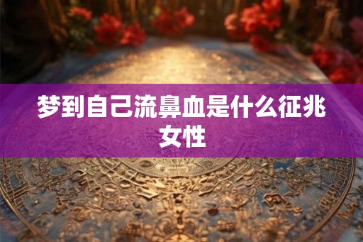 梦到自己流鼻血是什么征兆女性