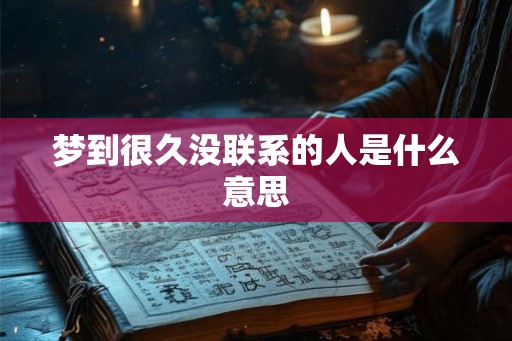 梦到很久没联系的人是什么意思