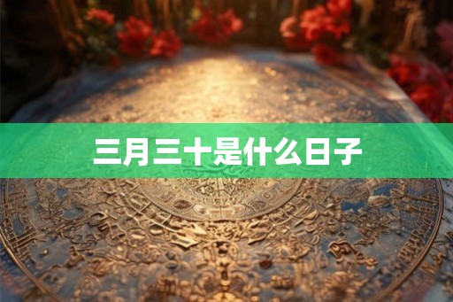 三月三十是什么日子