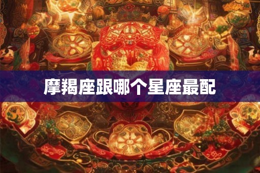 摩羯座跟哪个星座最配