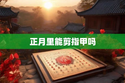 正月里能剪指甲吗