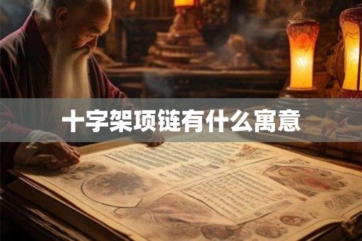 十字架项链有什么寓意 十字架项链有什么寓意