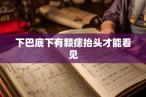 下巴底下有颗痣抬头才能看见