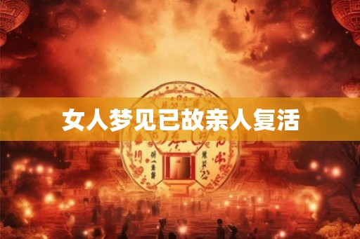 女人梦见已故亲人复活