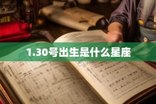 1.30号出生是什么星座