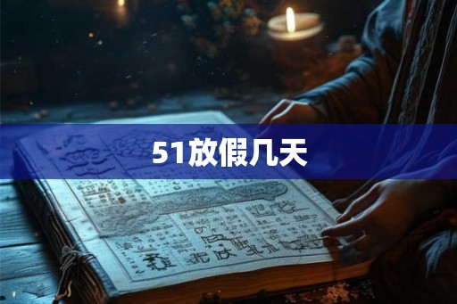 51放假几天 51放假几天