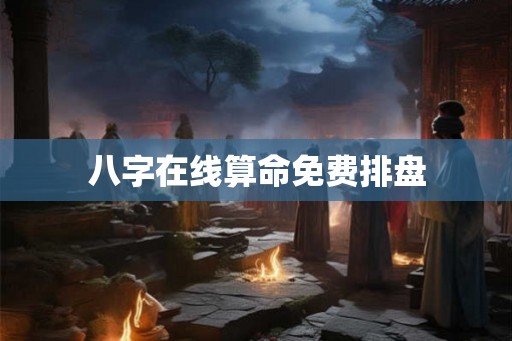 八字在线算命免费排盘 八字在线算命免费排盘